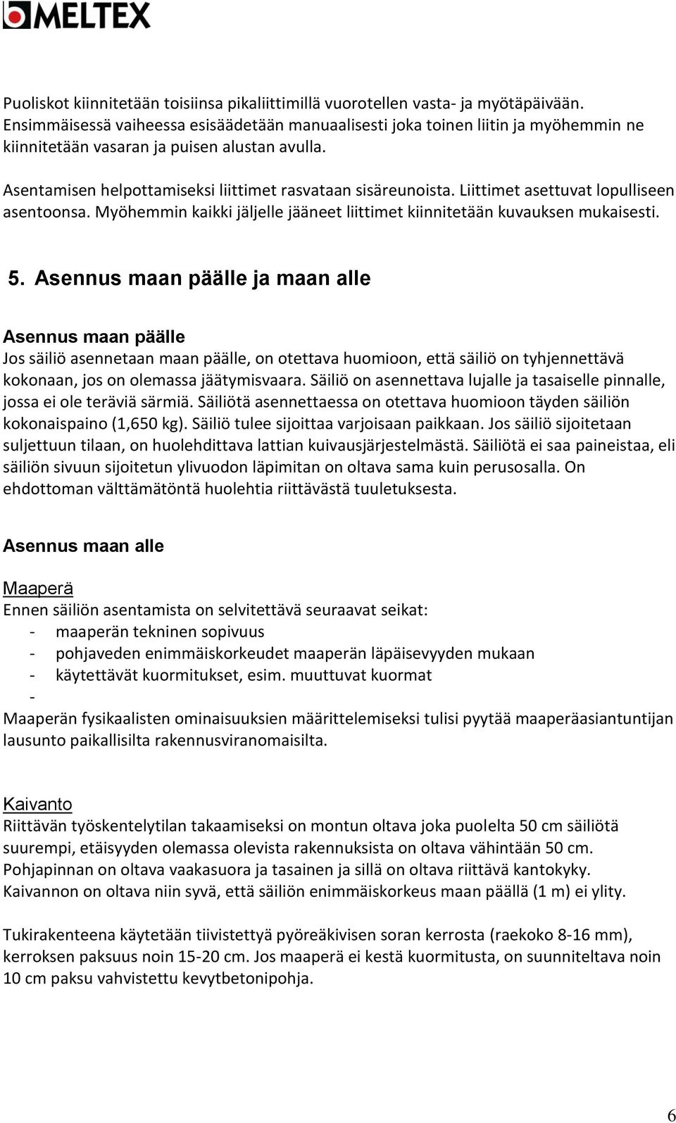 Liittimet asettuvat lopulliseen asentoonsa. Myöhemmin kaikki jäljelle jääneet liittimet kiinnitetään kuvauksen mukaisesti. 5.