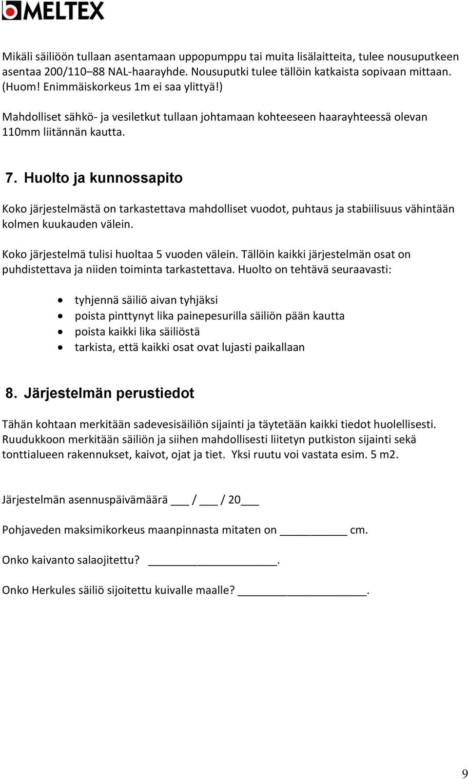 Huolto ja kunnossapito Koko järjestelmästä on tarkastettava mahdolliset vuodot, puhtaus ja stabiilisuus vähintään kolmen kuukauden välein. Koko järjestelmä tulisi huoltaa 5 vuoden välein.