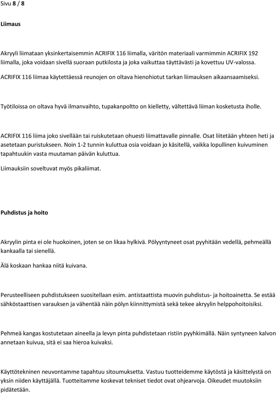 Työtiloissa on oltava hyvä ilmanvaihto, tupakanpoltto on kielletty, vältettävä liiman kosketusta iholle. ACRIFIX 116 liima joko sivellään tai ruiskutetaan ohuesti liimattavalle pinnalle.