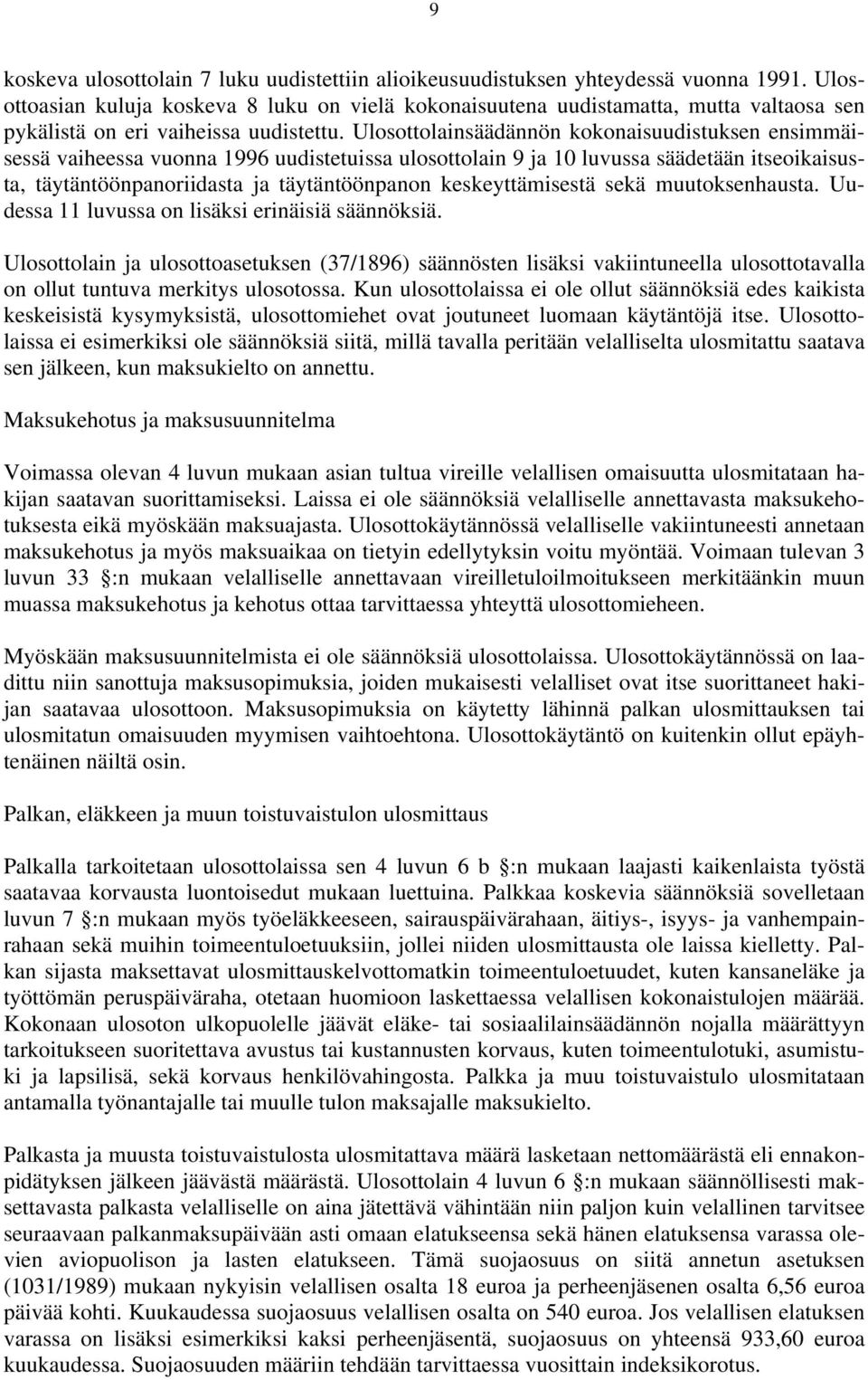 Ulosottolainsäädännön kokonaisuudistuksen ensimmäisessä vaiheessa vuonna 1996 uudistetuissa ulosottolain 9 ja 10 luvussa säädetään itseoikaisusta, täytäntöönpanoriidasta ja täytäntöönpanon