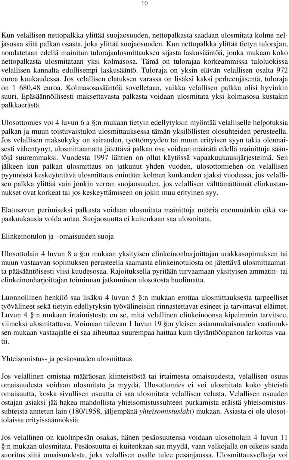 Tämä on tulorajaa korkeammissa tuloluokissa velallisen kannalta edullisempi laskusääntö. Tuloraja on yksin elävän velallisen osalta 972 euroa kuukaudessa.