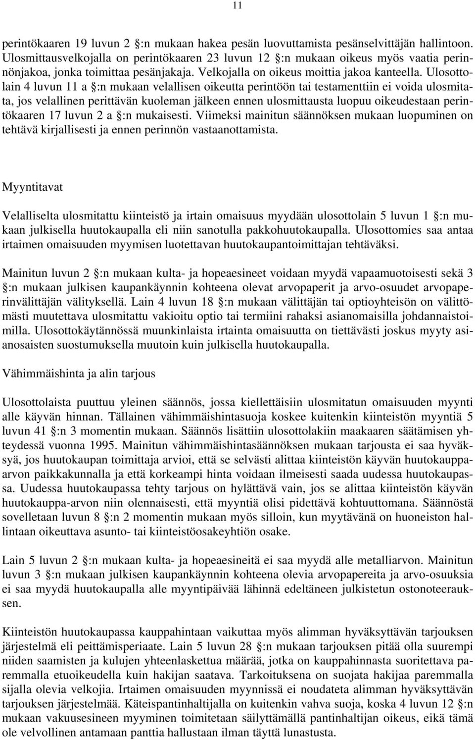Ulosottolain 4 luvun 11 a :n mukaan velallisen oikeutta perintöön tai testamenttiin ei voida ulosmitata, jos velallinen perittävän kuoleman jälkeen ennen ulosmittausta luopuu oikeudestaan