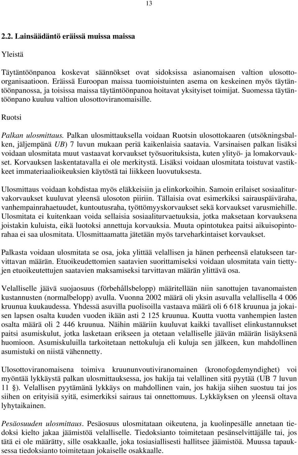 Suomessa täytäntöönpano kuuluu valtion ulosottoviranomaisille. Ruotsi Palkan ulosmittaus.