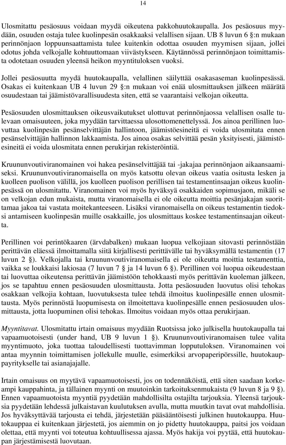 Käytännössä perinnönjaon toimittamista odotetaan osuuden yleensä heikon myyntituloksen vuoksi. Jollei pesäosuutta myydä huutokaupalla, velallinen säilyttää osakasaseman kuolinpesässä.