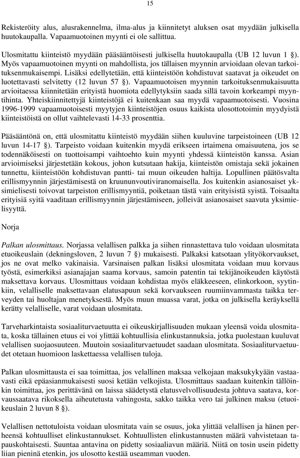 Lisäksi edellytetään, että kiinteistöön kohdistuvat saatavat ja oikeudet on luotettavasti selvitetty (12 luvun 57 ).