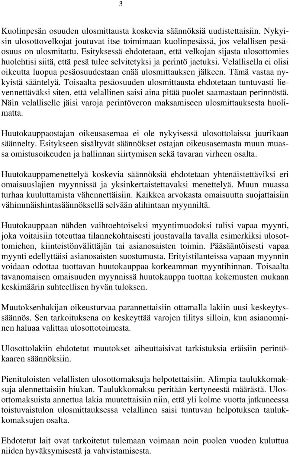 Velallisella ei olisi oikeutta luopua pesäosuudestaan enää ulosmittauksen jälkeen. Tämä vastaa nykyistä sääntelyä.