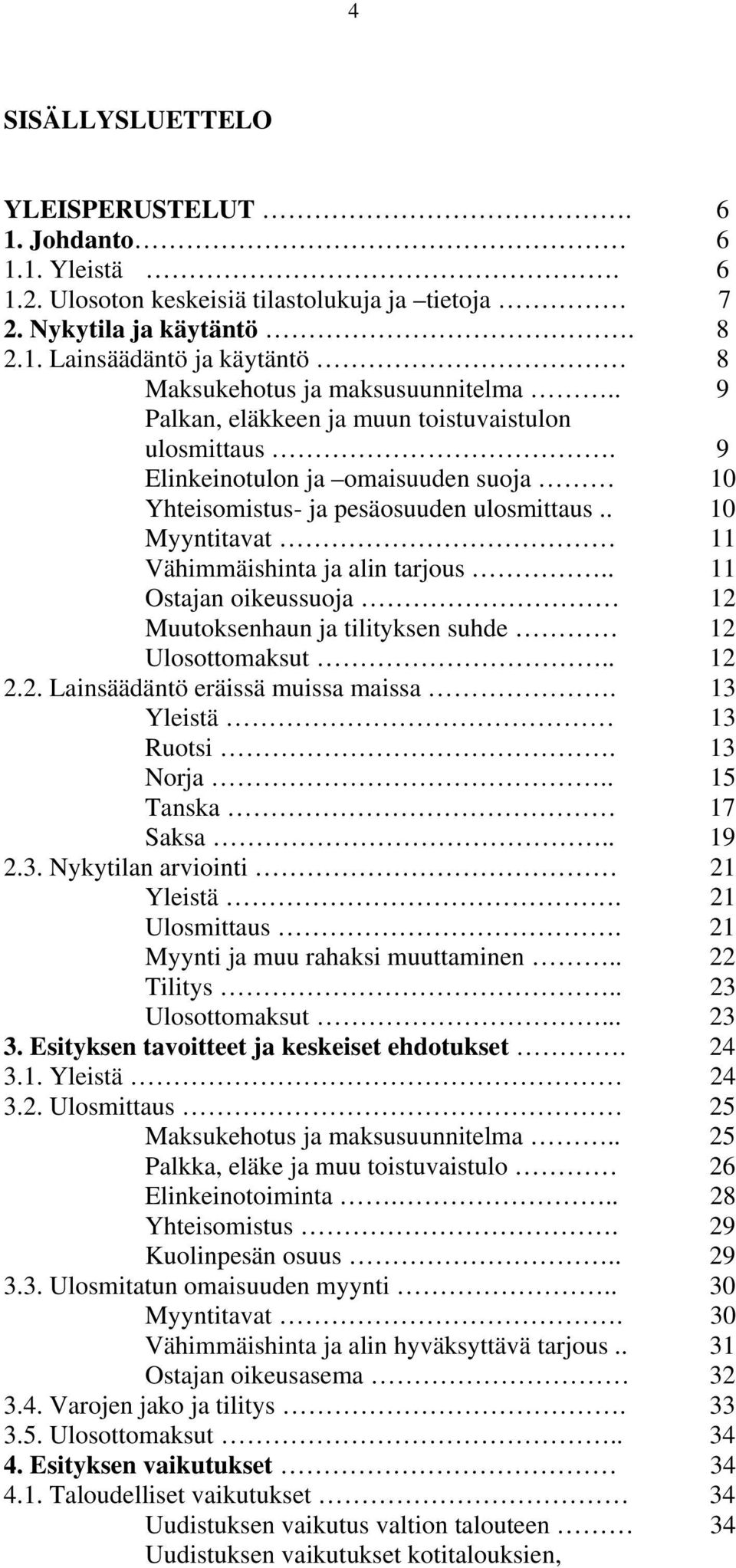 . 11 Ostajan oikeussuoja 12 Muutoksenhaun ja tilityksen suhde 12 Ulosottomaksut.. 12 2.2. Lainsäädäntö eräissä muissa maissa. 13 Yleistä 13 Ruotsi. 13 Norja.. 15 Tanska 17 Saksa.. 19 2.3. Nykytilan arviointi 21 Yleistä.