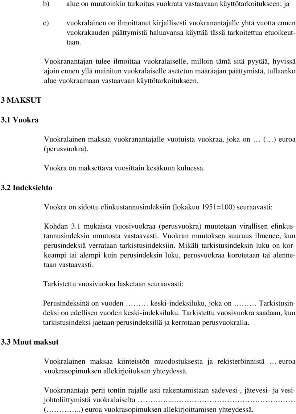 Vuokranantajan tulee ilmoittaa vuokralaiselle, milloin tämä sitä pyytää, hyvissä ajoin ennen yllä mainitun vuokralaiselle asetetun määräajan päättymistä, tullaanko alue vuokraamaan vastaavaan