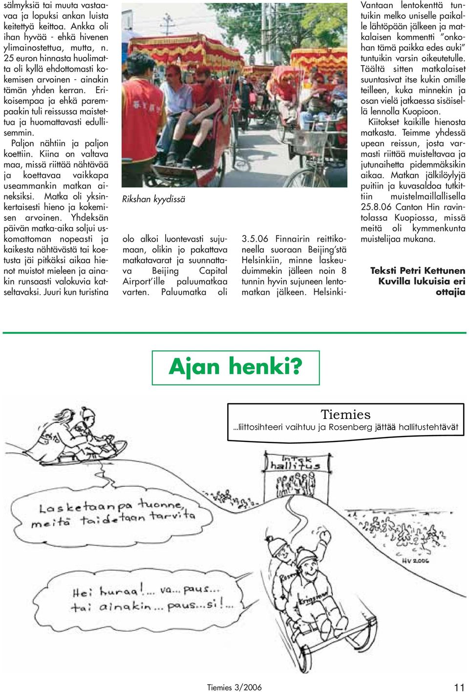 Paljon nähtiin ja paljon koettiin. Kiina on valtava maa, missä riittää nähtävää ja koettavaa vaikkapa useammankin matkan aineksiksi. Matka oli yksinkertaisesti hieno ja kokemisen arvoinen.