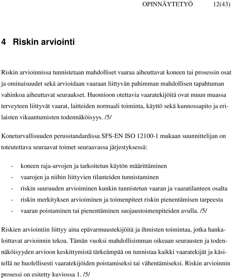 Huomioon otettavia vaaratekijöitä ovat muun muassa terveyteen liittyvät vaarat, laitteiden normaali toiminta, käyttö sekä kunnossapito ja erilaisten vikaantumisten todennäköisyys.