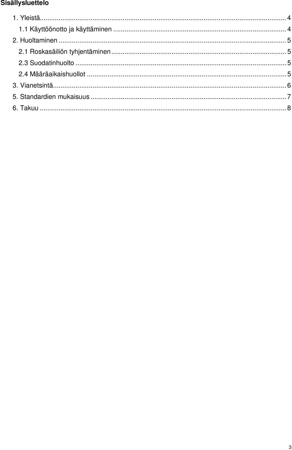 1 Roskasäiliön tyhjentäminen... 5 2.3 Suodatinhuolto... 5 2.4 Määräaikaishuollot.