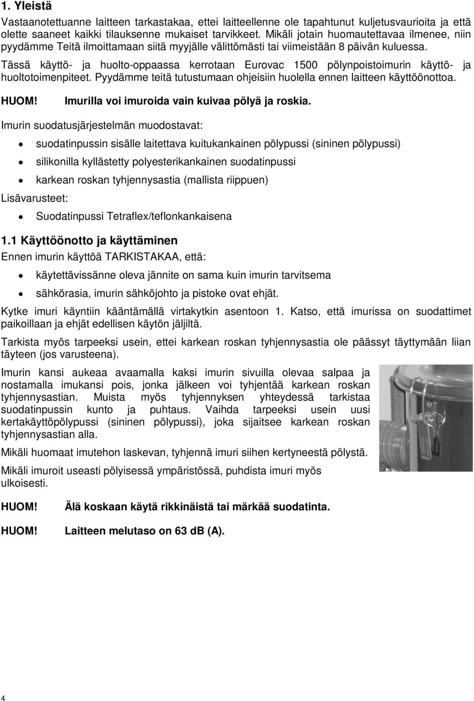 Tässä käyttö- ja huolto-oppaassa kerrotaan Eurovac 1500 pölynpoistoimurin käyttö- ja huoltotoimenpiteet. Pyydämme teitä tutustumaan ohjeisiin huolella ennen laitteen käyttöönottoa.