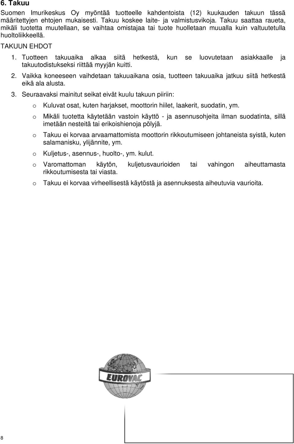 Tuotteen takuuaika alkaa siitä hetkestä, kun se luovutetaan asiakkaalle ja takuutodistukseksi riittää myyjän kuitti. 2.