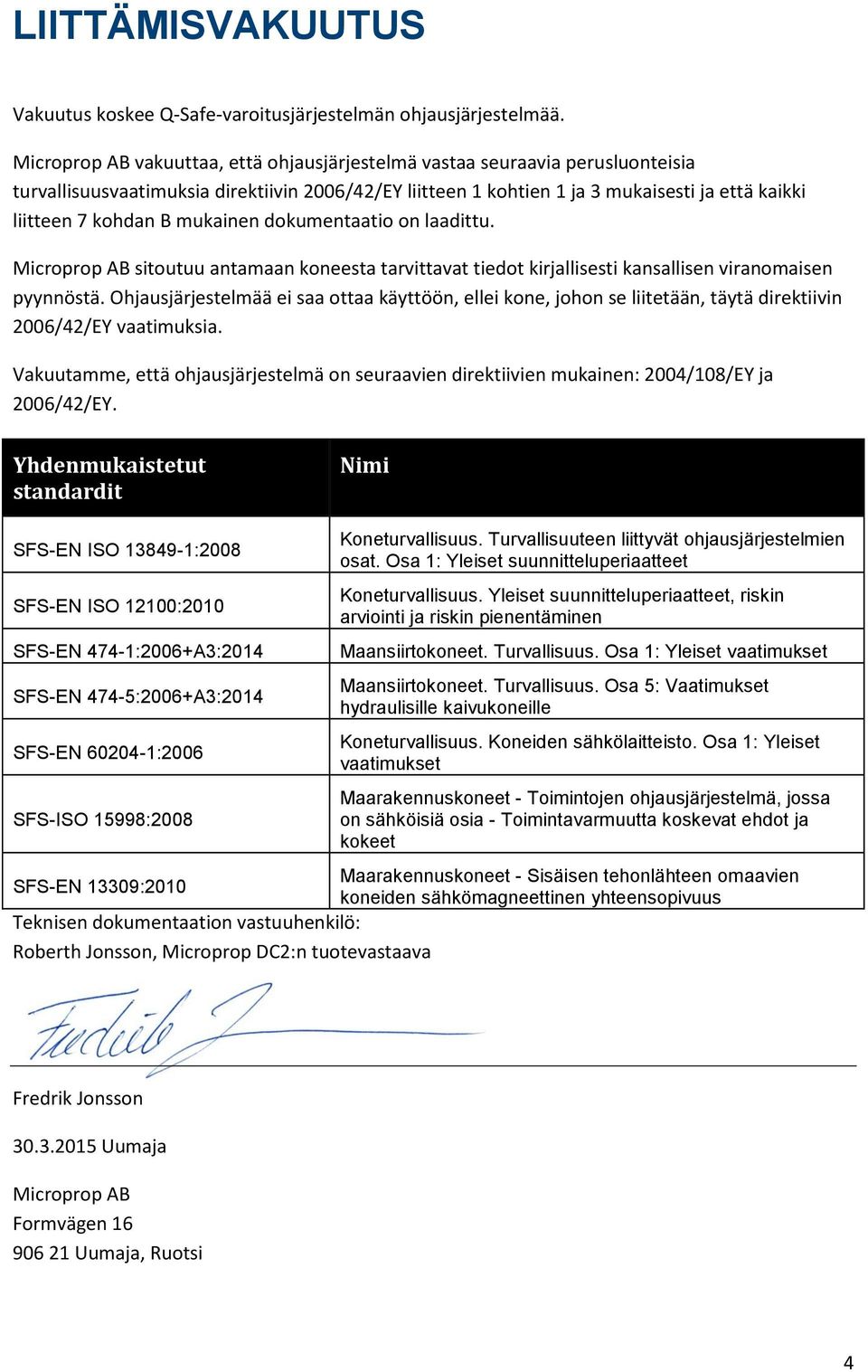 mukainen dokumentaatio on laadittu. Microprop AB sitoutuu antamaan koneesta tarvittavat tiedot kirjallisesti kansallisen viranomaisen pyynnöstä.