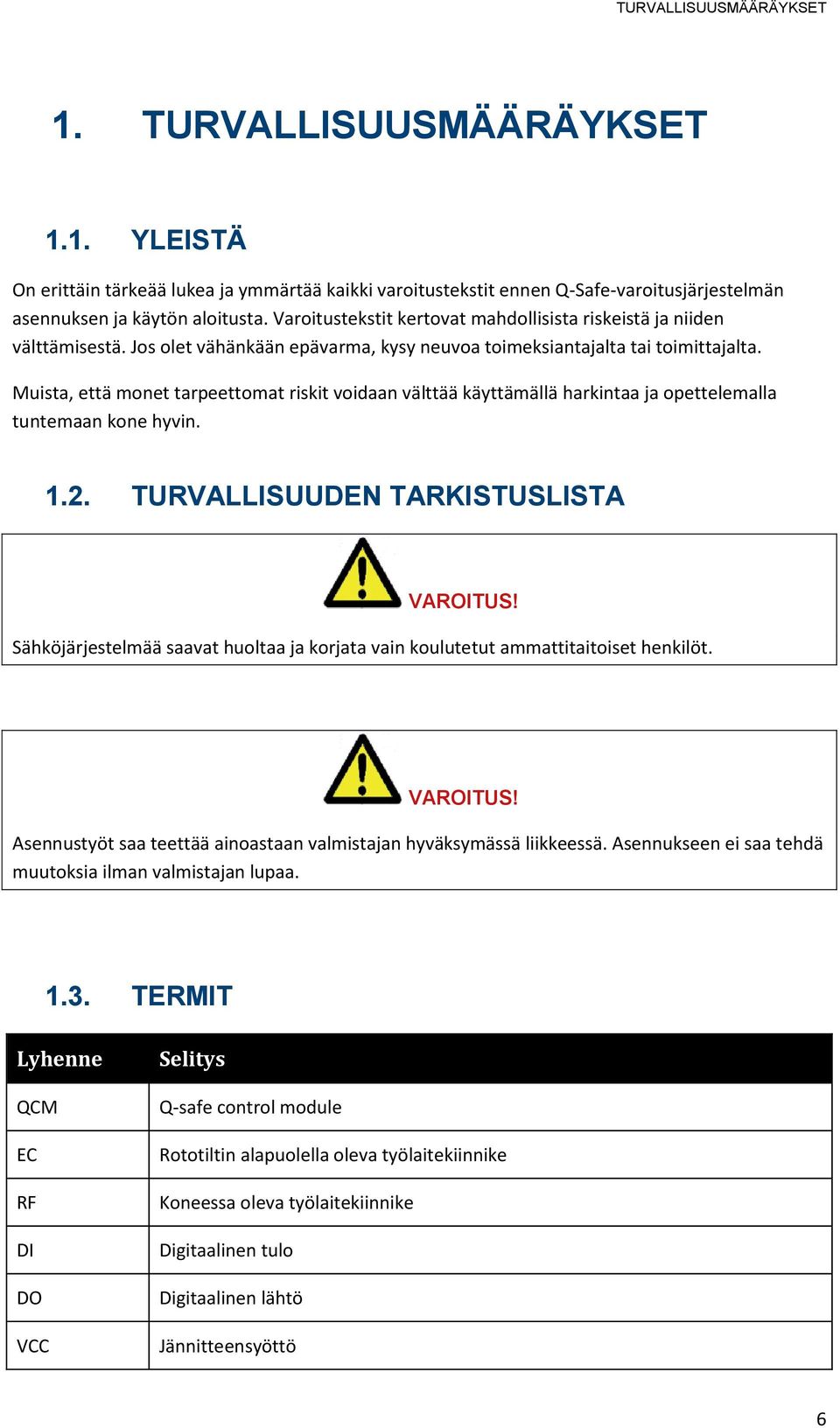 Muista, että monet tarpeettomat riskit voidaan välttää käyttämällä harkintaa ja opettelemalla tuntemaan kone hyvin. 1.2. TURVALLISUUDEN TARKISTUSLISTA VAROITUS!