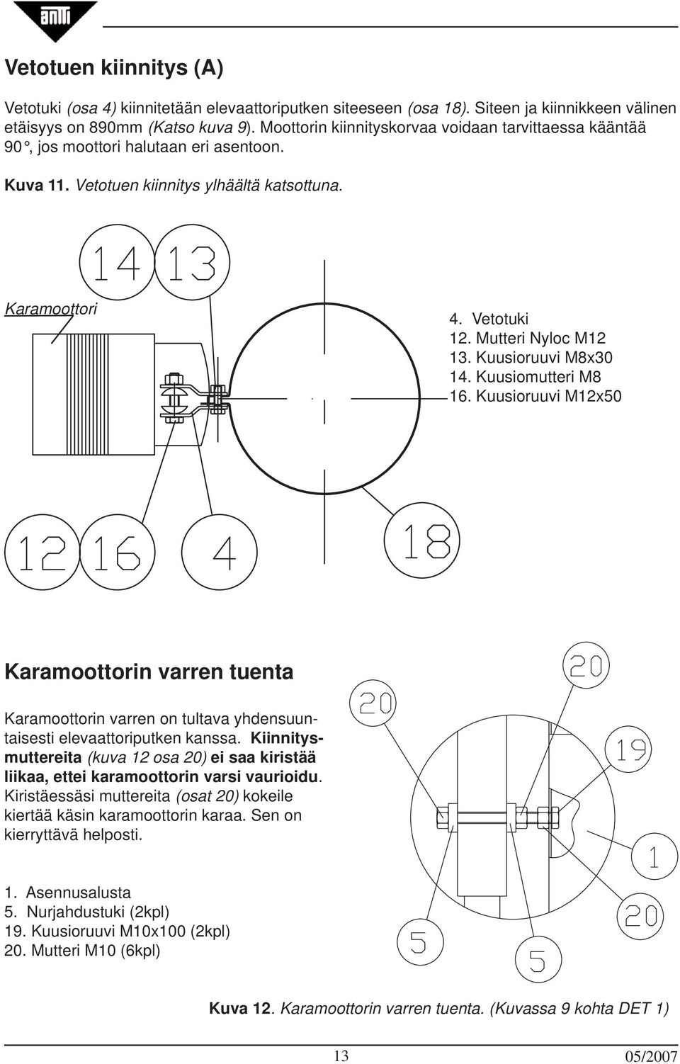 Kuusioruuvi M8x30 14. Kuusiomutteri M8 16. Kuusioruuvi M12x50 Karamoottorin varren tuenta Karamoottorin varren on tultava yhdensuuntaisesti elevaattoriputken kanssa.