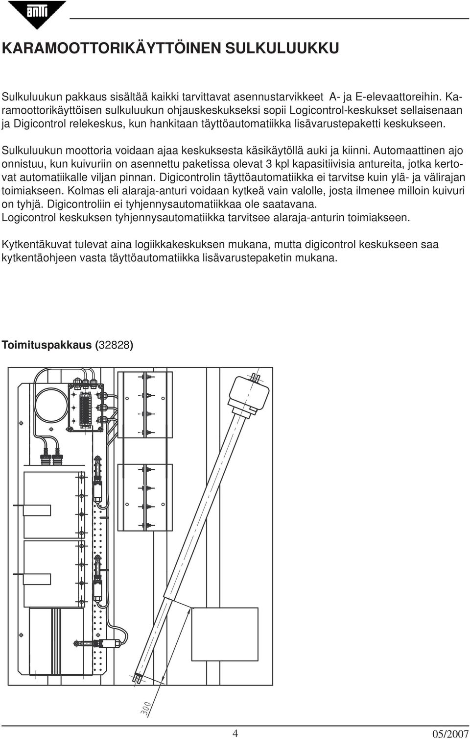 Sulkuluukun moottoria voidaan ajaa keskuksesta käsikäytöllä auki ja kiinni.