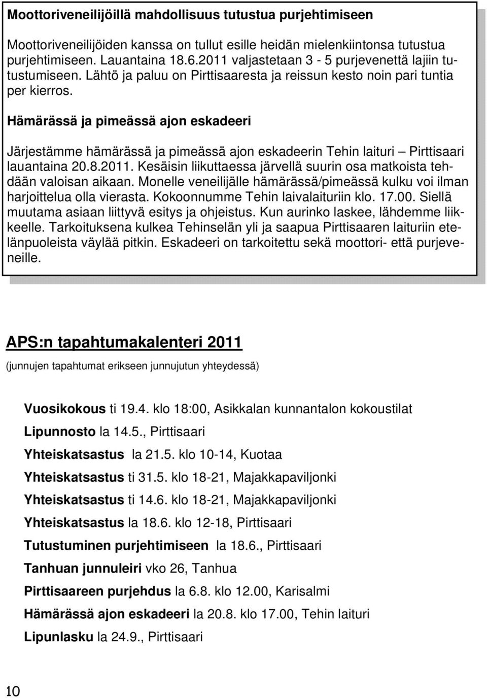 Hämärässä ja pimeässä ajon eskadeeri Järjestämme hämärässä ja pimeässä ajon eskadeerin Tehin laituri Pirttisaari lauantaina 20.8.2011.