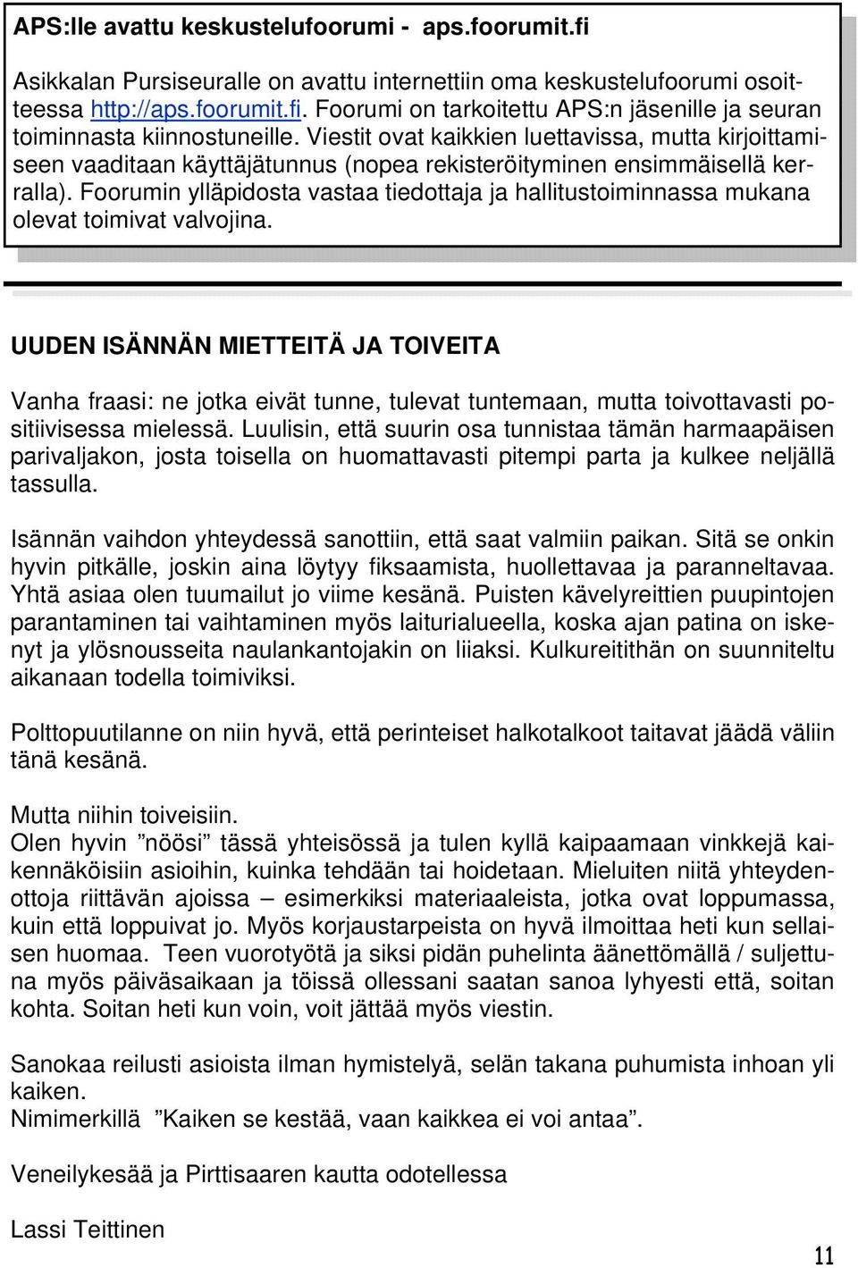 Foorumin ylläpidosta vastaa tiedottaja ja hallitustoiminnassa mukana olevat toimivat valvojina.