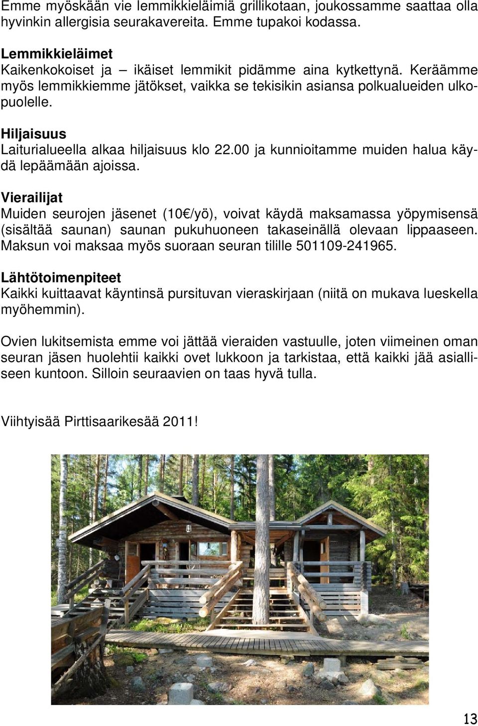 Hiljaisuus Laiturialueella alkaa hiljaisuus klo 22.00 ja kunnioitamme muiden halua käydä lepäämään ajoissa.