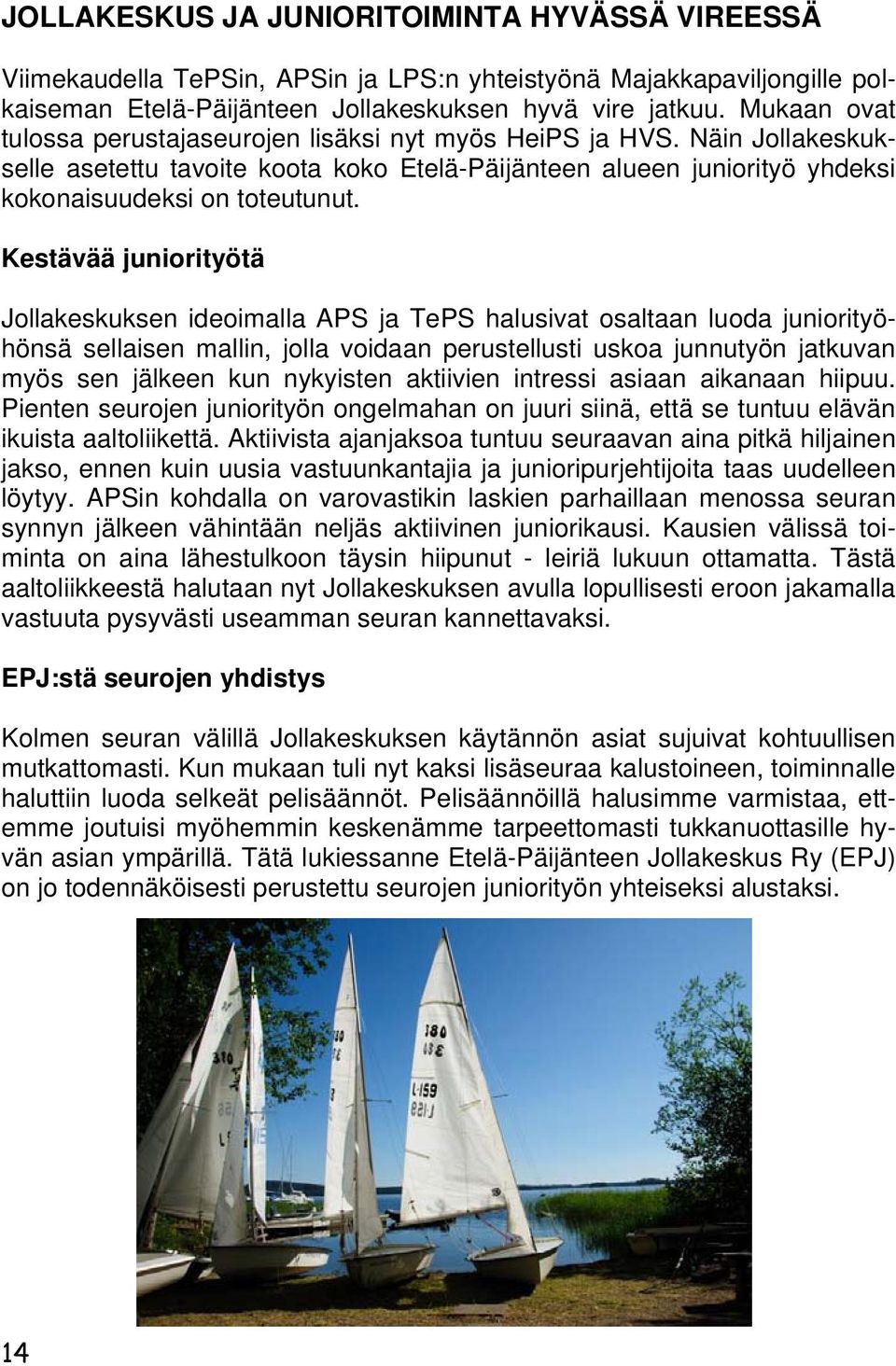 Kestävää juniorityötä Jollakeskuksen ideoimalla APS ja TePS halusivat osaltaan luoda juniorityöhönsä sellaisen mallin, jolla voidaan perustellusti uskoa junnutyön jatkuvan myös sen jälkeen kun