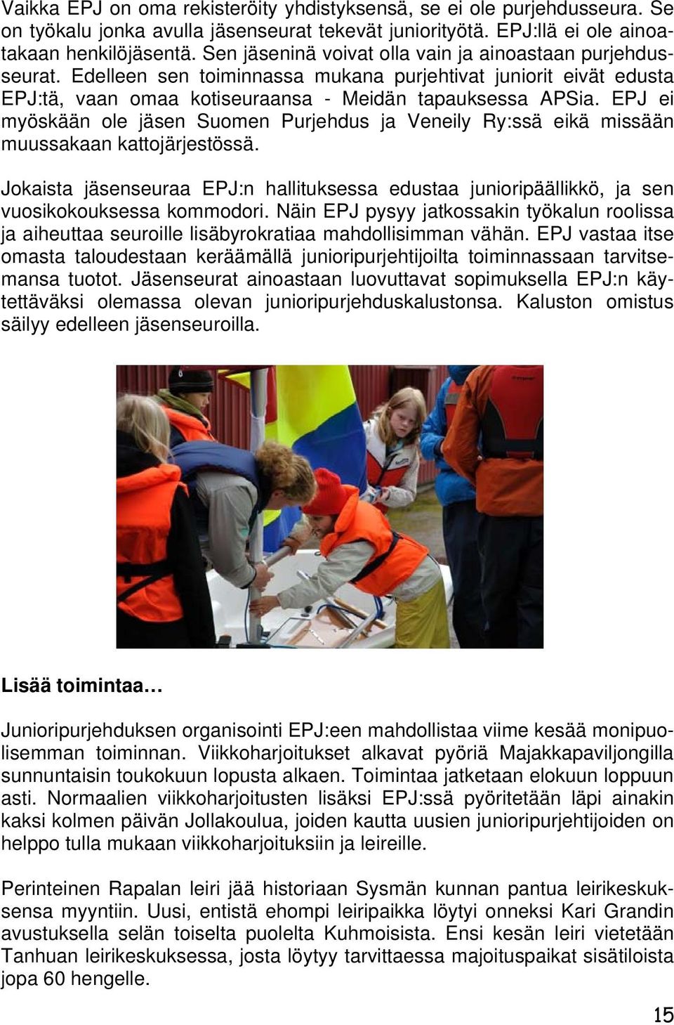 EPJ ei myöskään ole jäsen Suomen Purjehdus ja Veneily Ry:ssä eikä missään muussakaan kattojärjestössä.