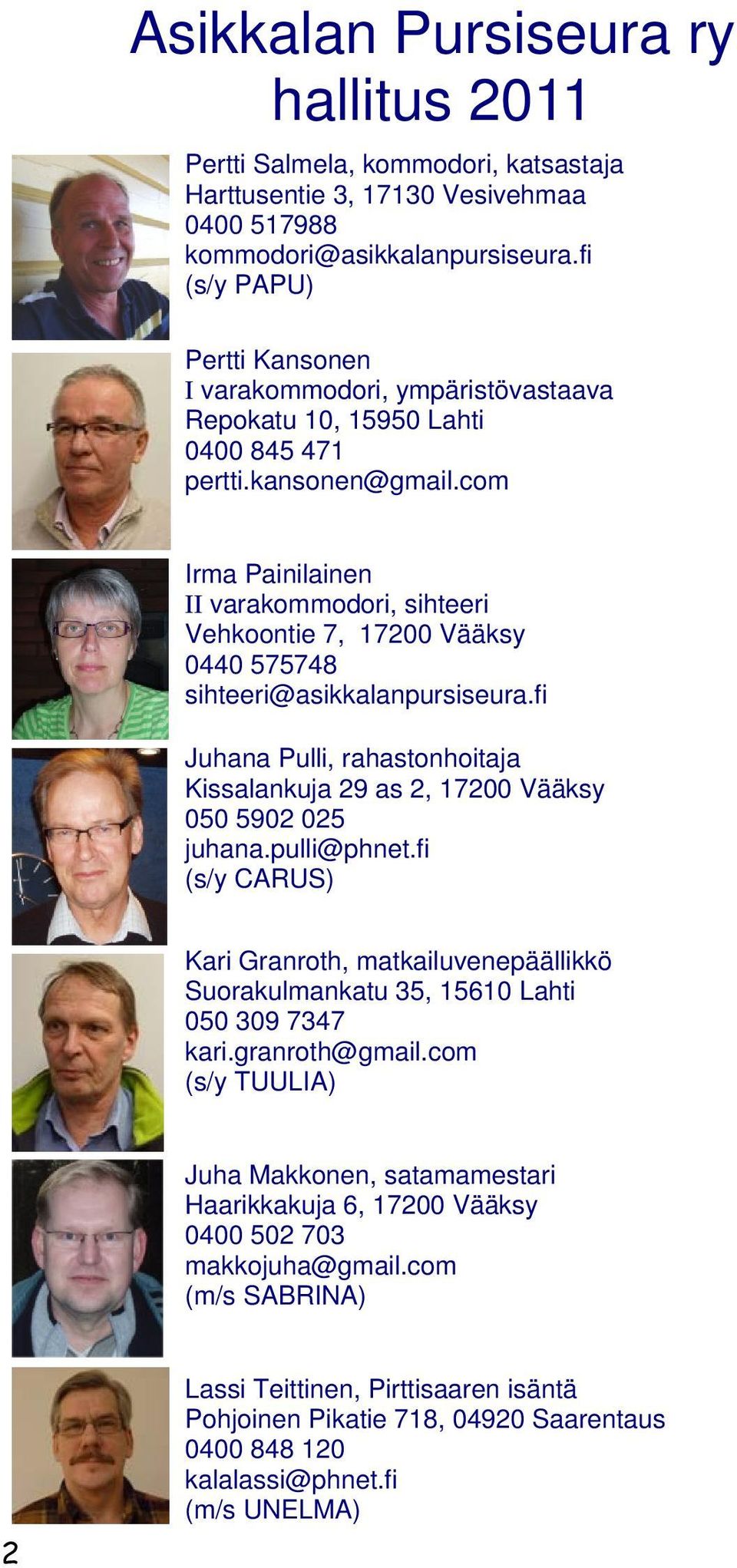 com Irma Painilainen II varakommodori, sihteeri Vehkoontie 7, 17200 Vääksy 0440 575748 sihteeri@asikkalanpursiseura.
