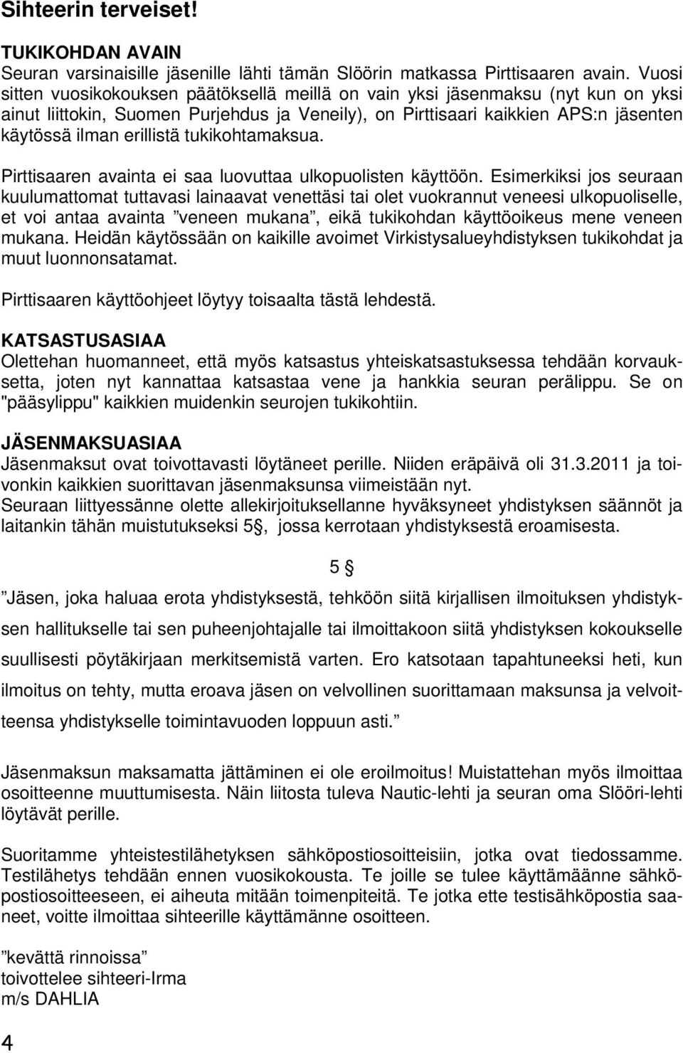 tukikohtamaksua. Pirttisaaren avainta ei saa luovuttaa ulkopuolisten käyttöön.