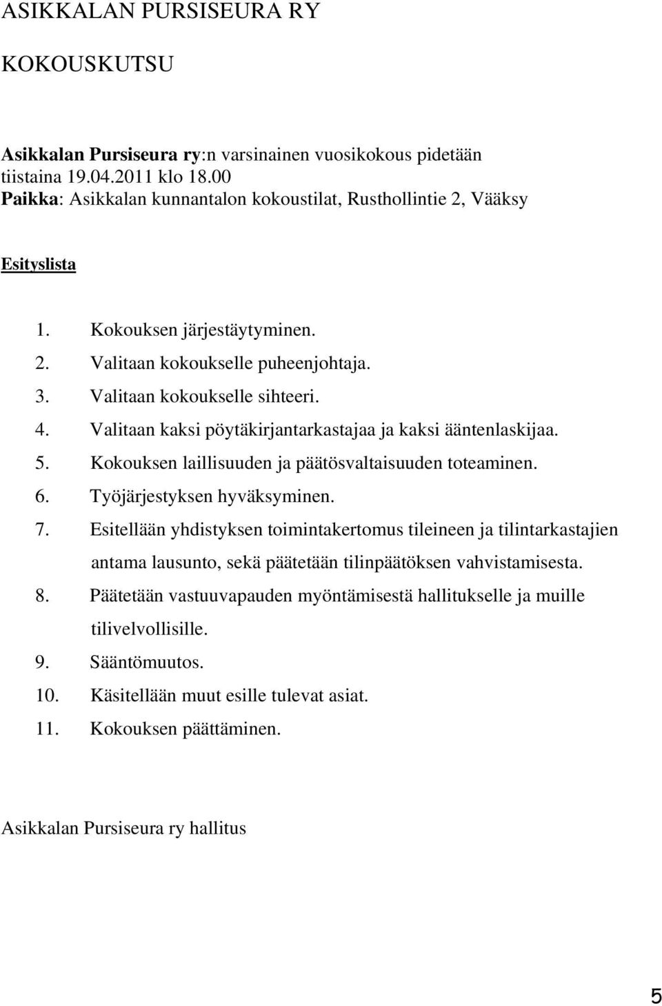 Valitaan kaksi pöytäkirjantarkastajaa ja kaksi ääntenlaskijaa. 5. Kokouksen laillisuuden ja päätösvaltaisuuden toteaminen. 6. Työjärjestyksen hyväksyminen. 7.
