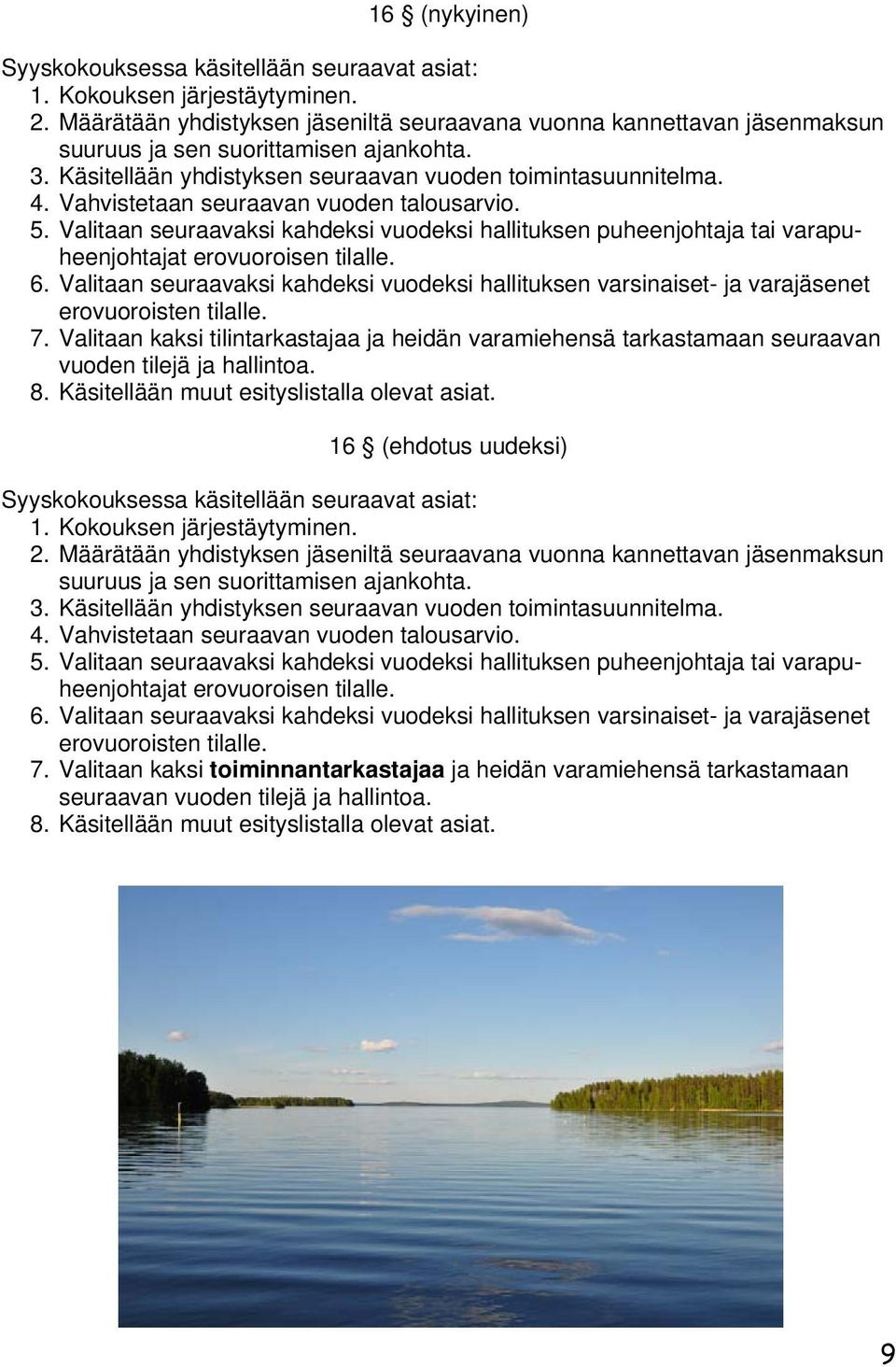 Vahvistetaan seuraavan vuoden talousarvio. 5. Valitaan seuraavaksi kahdeksi vuodeksi hallituksen puheenjohtaja tai varapuheenjohtajat erovuoroisen tilalle. 6.