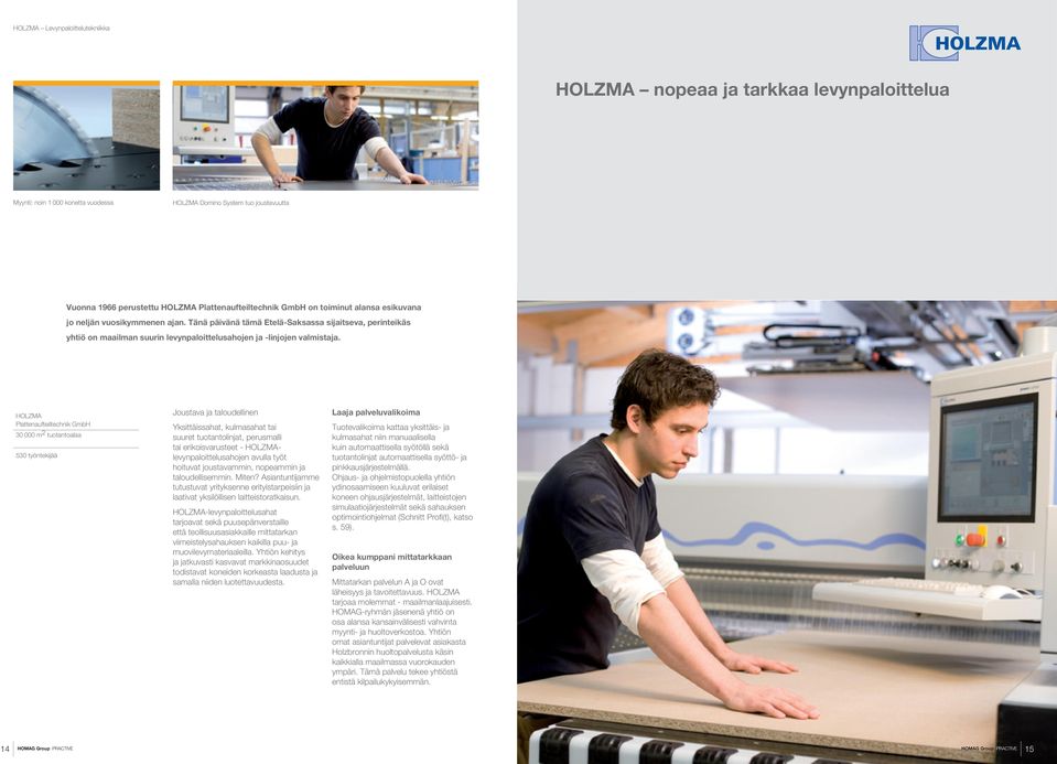 HOLZMA Plattenaufteiltechnik GmbH 30 000 m 2 tuotantoalaa 530 työntekijää Joustava ja taloudellinen Yksittäissahat, kulmasahat tai suuret tuotantolinjat, perusmalli tai erikoisvarusteet -