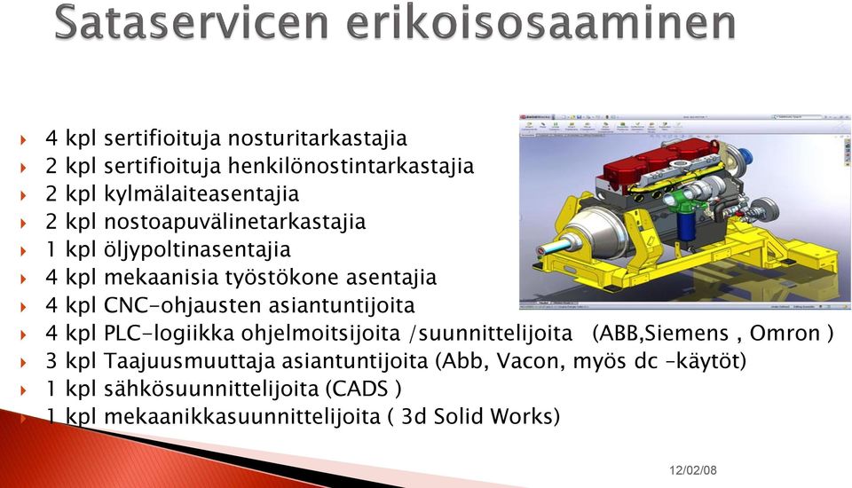 asiantuntijoita 4 kpl PLC-logiikka ohjelmoitsijoita /suunnittelijoita (ABB,Siemens, Omron ) 3 kpl Taajuusmuuttaja