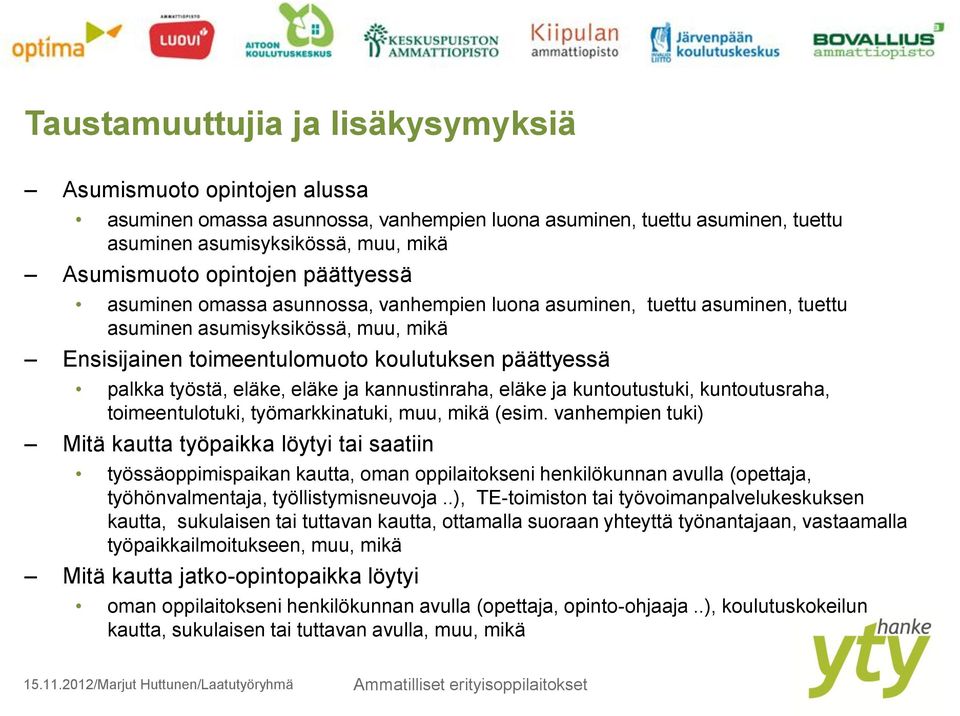 eläke ja kannustinraha, eläke ja kuntoutustuki, kuntoutusraha, toimeentulotuki, työmarkkinatuki, muu, mikä (esim.