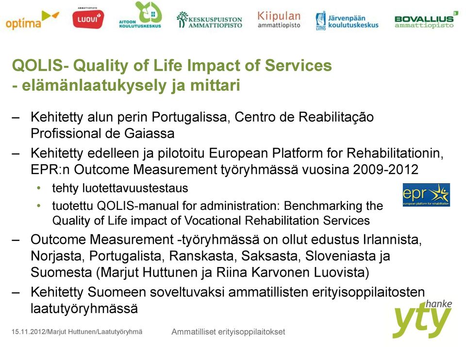 administration: Benchmarking the Quality of Life impact of Vocational Rehabilitation Services Outcome Measurement -työryhmässä on ollut edustus Irlannista, Norjasta,