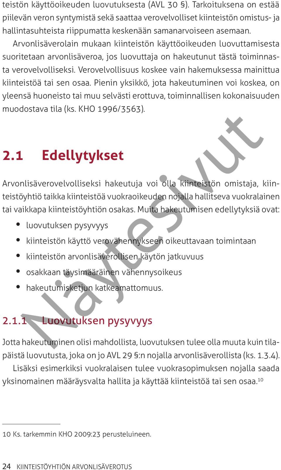 Arvonlisäverolain mukaan kiinteistön käyttöoikeuden luovuttamisesta suoritetaan arvonlisäveroa, jos luovuttaja on hakeutunut tästä toiminnasta verovelvolliseksi.