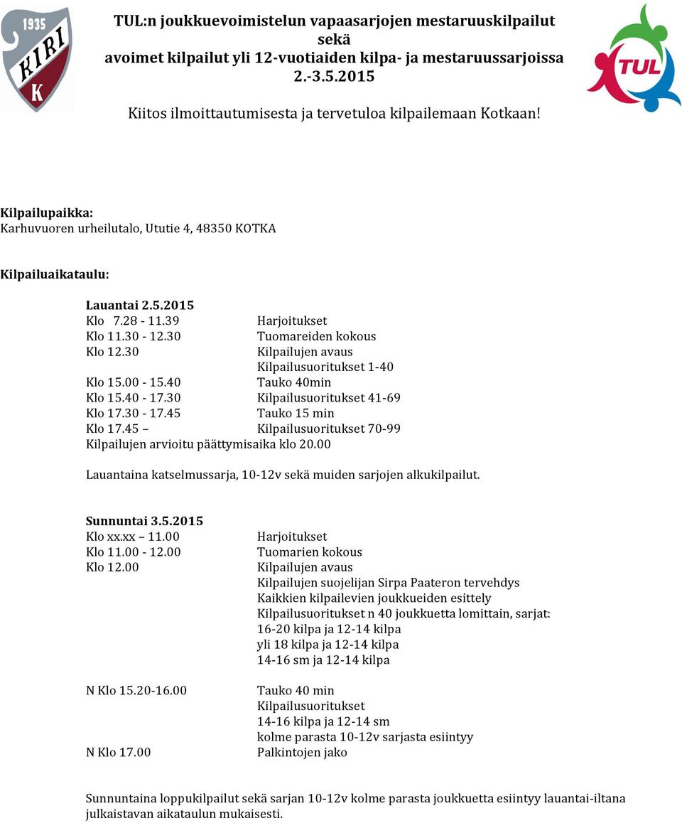 39 Harjoitukset Klo 11.30-12.30 Tuomareiden kokous Klo 12.30 Kilpailujen avaus Kilpailusuoritukset 1-40 Klo 15.00-15.40 Tauko 40min Klo 15.40-17.30 Kilpailusuoritukset 41-69 Klo 17.30-17.