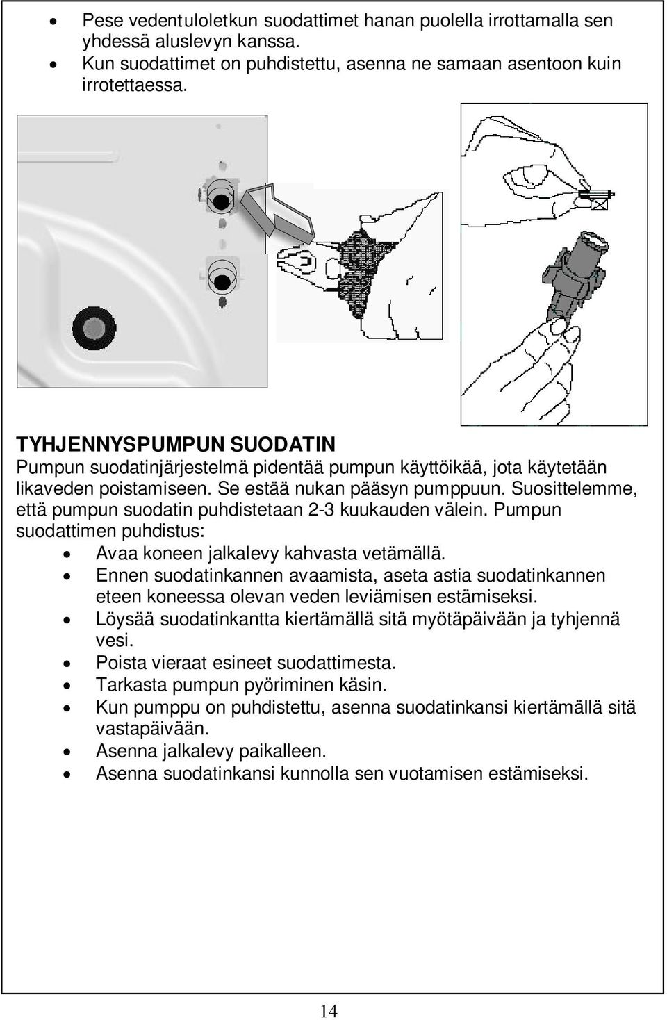 Suosittelemme, että pumpun suodatin puhdistetaan 2-3 kuukauden välein. Pumpun suodattimen puhdistus: Avaa koneen jalkalevy kahvasta vetämällä.