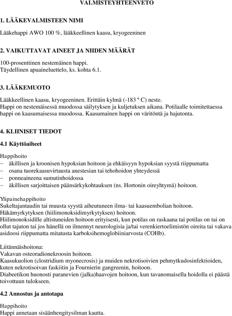 Potilaalle toimitettaessa happi on kaasumaisessa muodossa. Kaasumainen happi on väritöntä ja hajutonta. 4. KLIINISET TIEDOT 4.