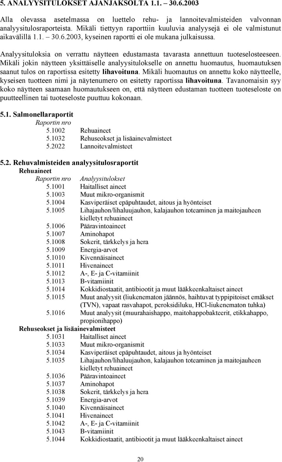 Analyysituloksia on verrattu näytteen edustamasta tavarasta annettuun tuoteselosteeseen.