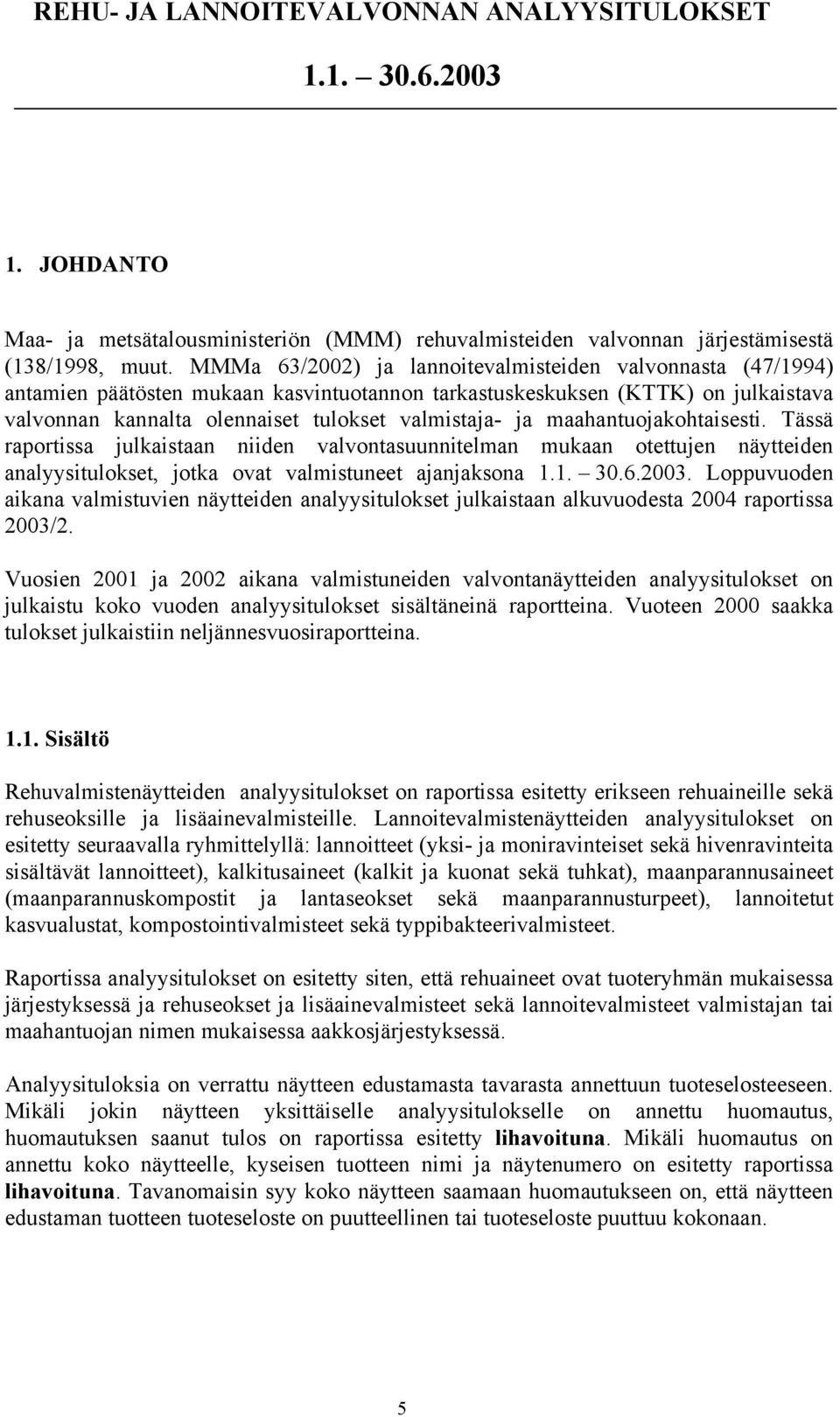 maahantuojakohtaisesti. Tässä raportissa julkaistaan niiden valvontasuunnitelman mukaan otettujen näytteiden analyysitulokset, jotka ovat valmistuneet ajanjaksona 1.1. 30.6.2003.