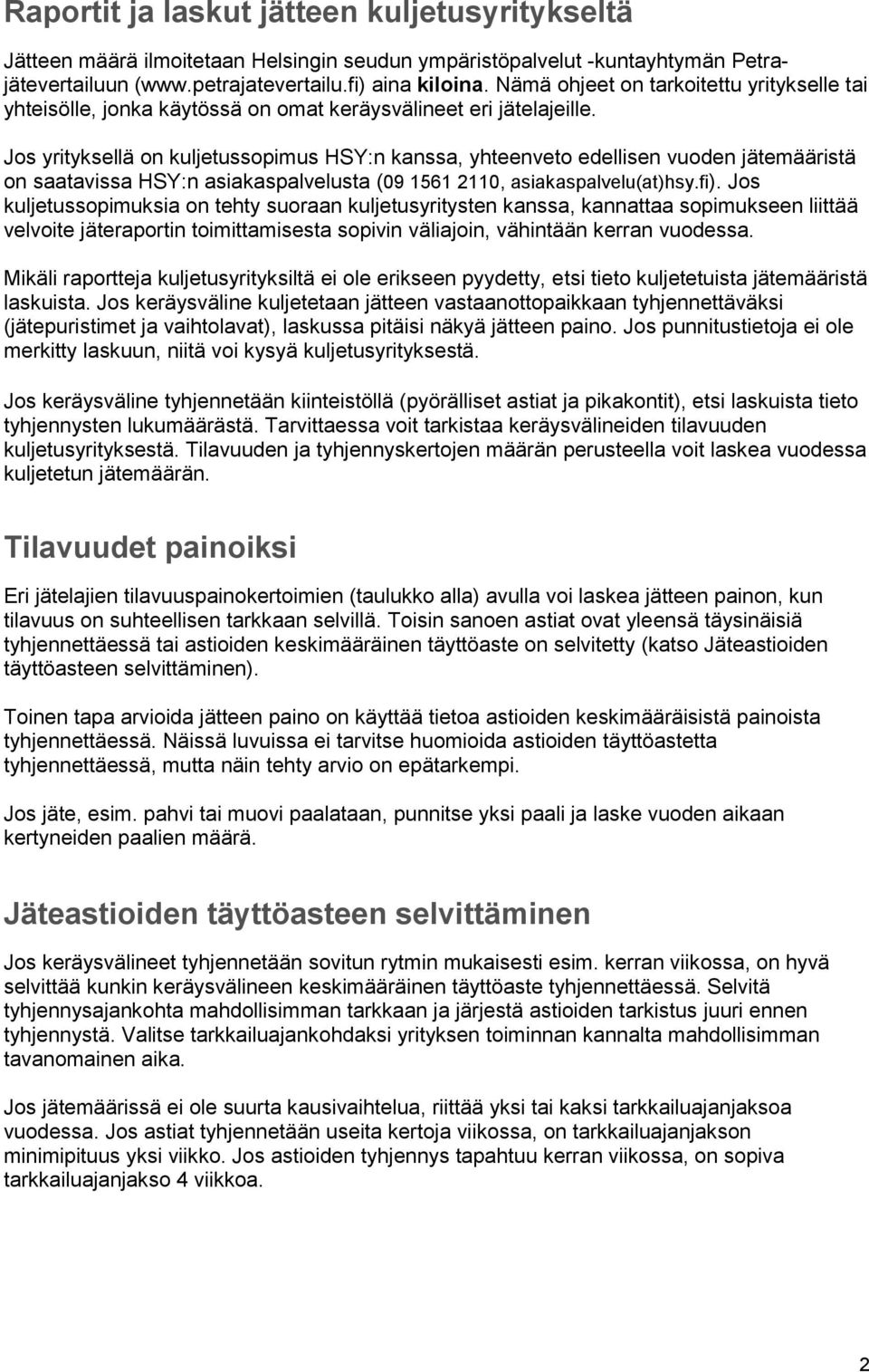 Jos yrityksellä on kuljetussopimus HSY:n kanssa, yhteenveto edellisen vuoden jätemääristä on saatavissa HSY:n asiakaspalvelusta (09 1561 2110, asiakaspalvelu(at)hsy.fi).