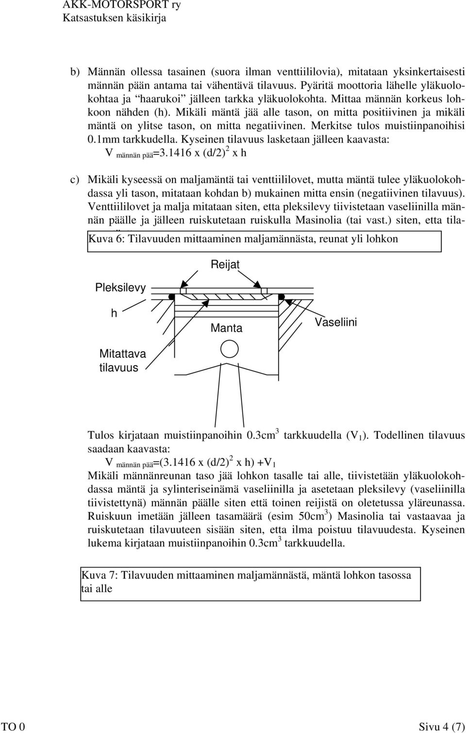 Mikäli mäntä jää alle tason, on mitta positiivinen ja mikäli mäntä on ylitse tason, on mitta negatiivinen. Merkitse tulos muistiinpanoihisi 0.1mm tarkkudella.