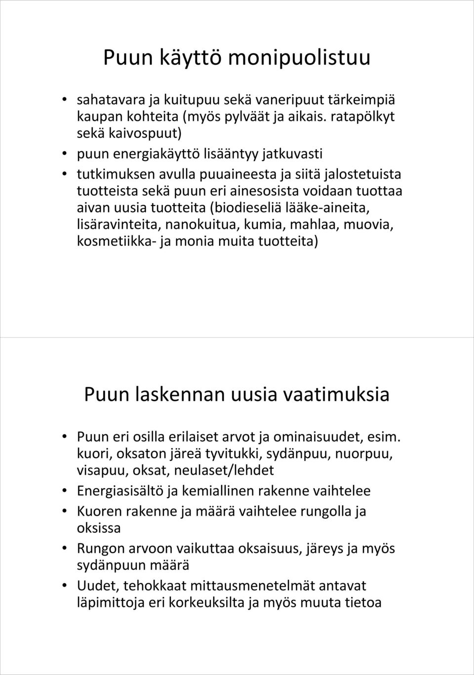 (biodieseliä lääke aineita, lisäravinteita, nanokuitua, kumia, mahlaa, muovia, kosmetiikka ja monia muita tuotteita) Puun laskennan uusia vaatimuksia Puun eri osilla erilaiset arvot ja ominaisuudet,