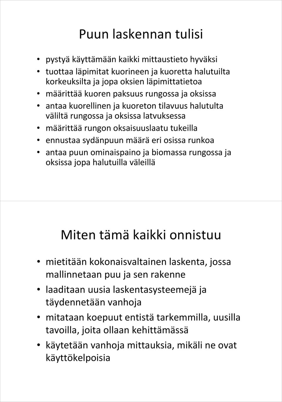 runkoa antaa puun ominaispaino ja biomassa rungossa ja oksissa jopa halutuilla väleillä Miten tämä kaikki onnistuu mietitään kokonaisvaltainen laskenta, jossa mallinnetaan puu ja sen rakenne