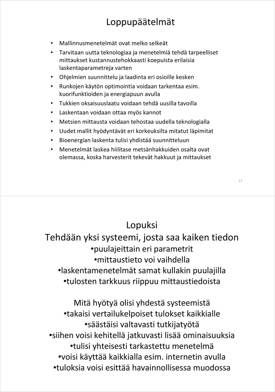 kuorifunktioiden ja energiapuun avulla Tukkien oksaisuuslaatu voidaan tehdä uusilla tavoilla Laskentaan voidaan ottaa myös kannot Metsien mittausta voidaan tehostaa uudella teknologialla Uudet mallit