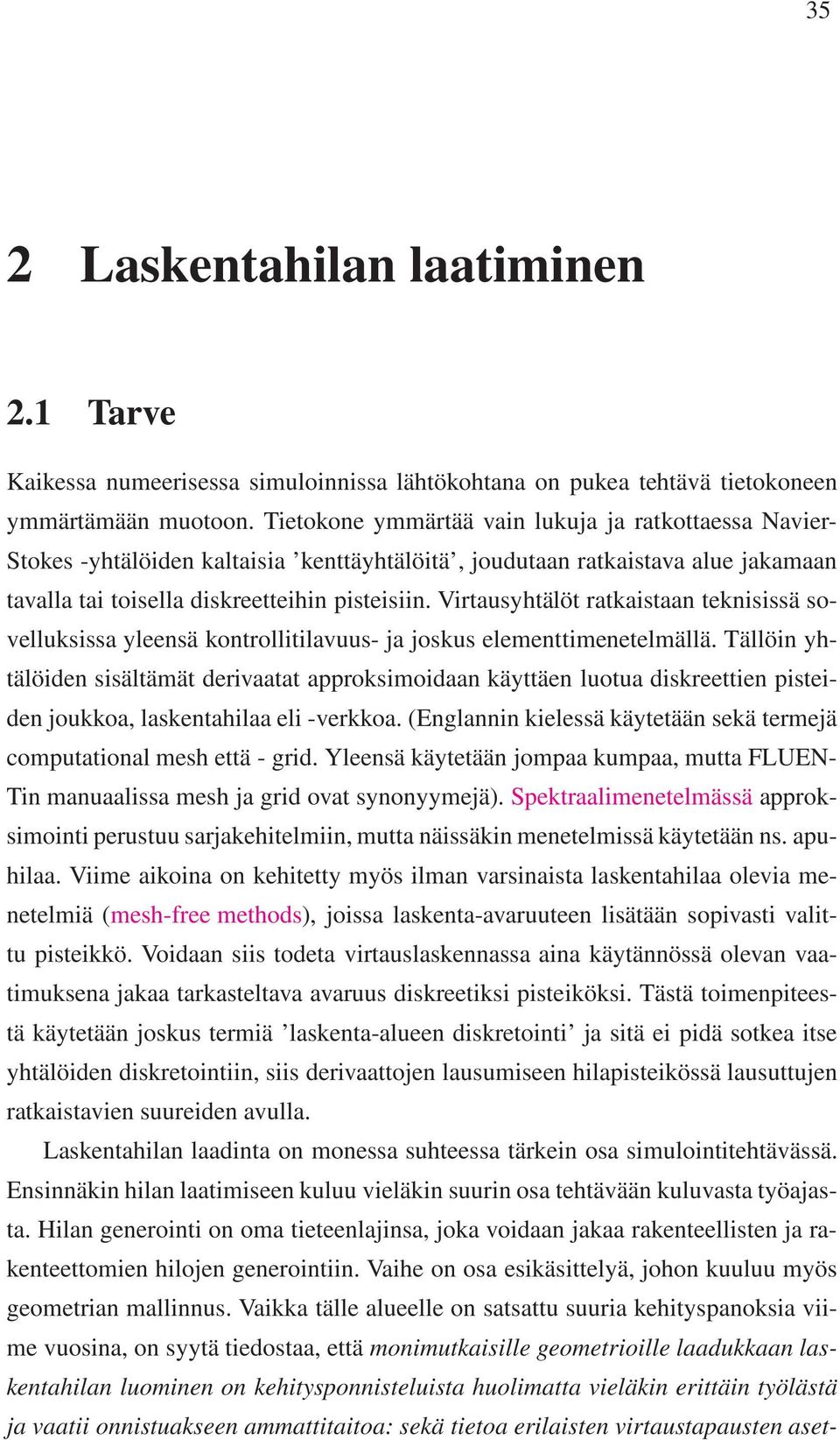 Virtausyhtälöt ratkaistaan teknisissä sovelluksissa yleensä kontrollitilavuus- ja joskus elementtimenetelmällä.