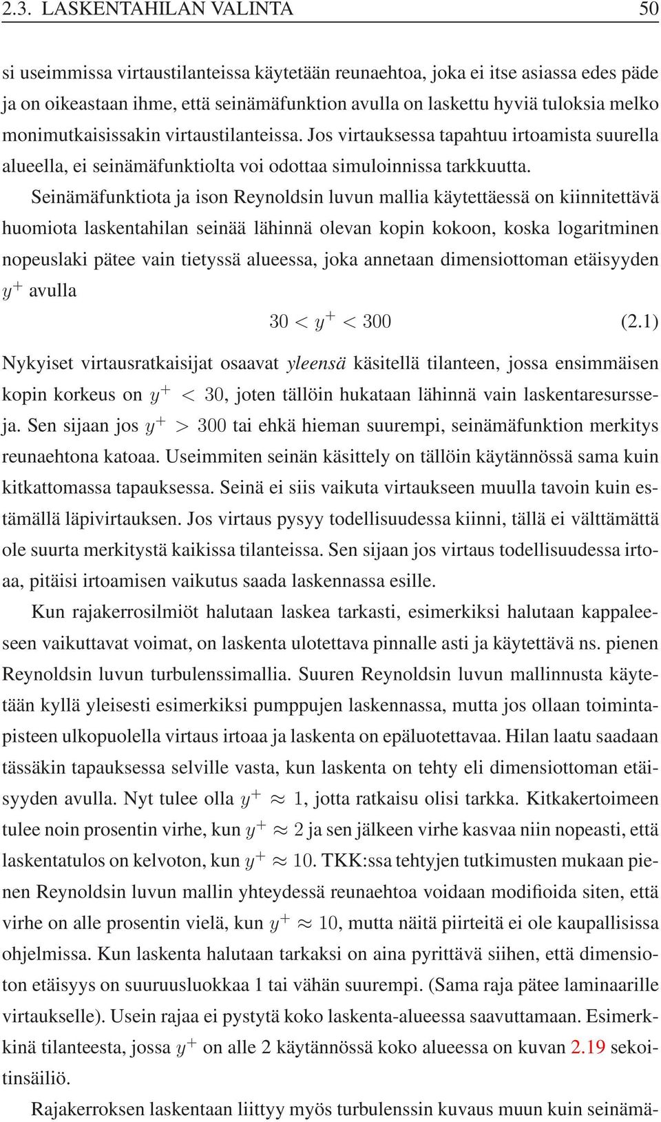 Seinämäfunktiota ja ison Reynoldsin luvun mallia käytettäessä on kiinnitettävä huomiota laskentahilan seinää lähinnä olevan kopin kokoon, koska logaritminen nopeuslaki pätee vain tietyssä alueessa,