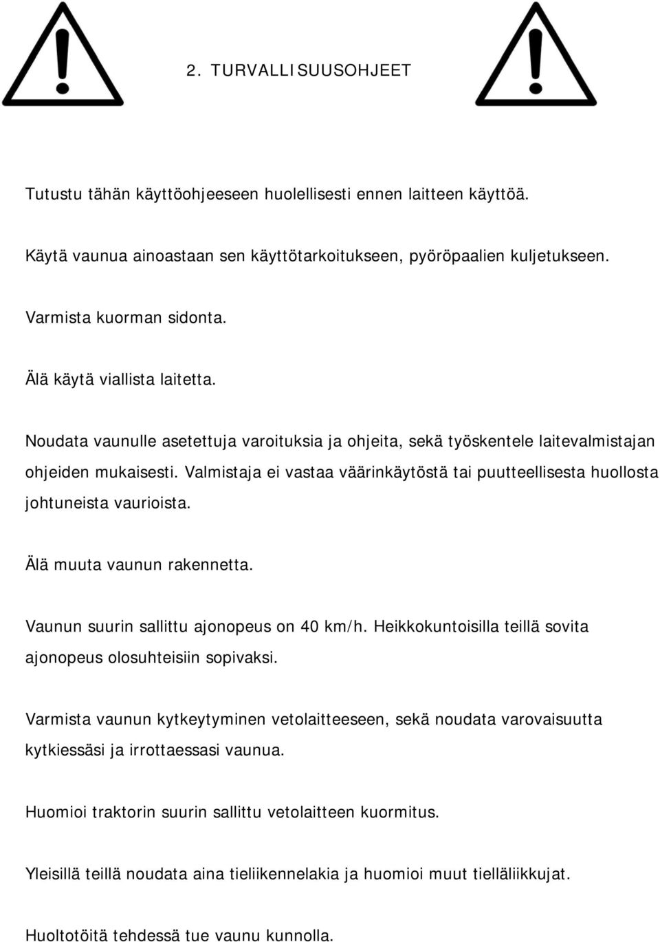 Valmistaja ei vastaa väärinkäytöstä tai puutteellisesta huollosta johtuneista vaurioista. Älä muuta vaunun rakennetta. Vaunun suurin sallittu ajonopeus on 40 km/h.