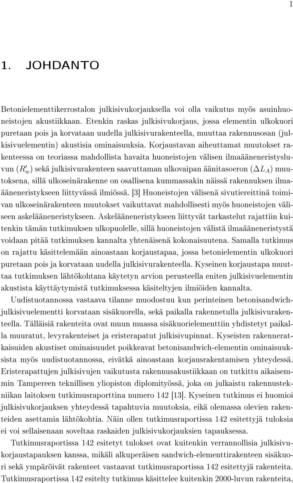 Korjaustavan aiheuttamat muutokset rakenteessa on teoriassa mahdollista havaita huoneistojen välisen ilmaääneneristysluvun (R w) sekä julkisivurakenteen saavuttaman ulkovaipan äänitasoeron ( L A )