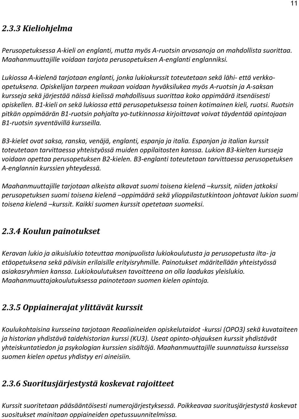 Opiskelijan tarpeen mukaan voidaan hyväksilukea myös A-ruotsin ja A-saksan kursseja sekä järjestää näissä kielissä mahdollisuus suorittaa koko oppimäärä itsenäisesti opiskellen.
